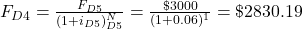 F_{D4}=\frac{F_{D5}}{(1+i_{D5})^N_{D5}}=\frac{\$3000}{(1+0.06)^1}=\$2830.19