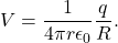 \[V=\frac{1}{4\pi r\epsilon_0}\frac{q}{R}.\]