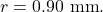 r=0.90~\mathrm{mm}.
