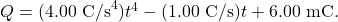 Q=(4.00~\mathrm{C/s}^4)t^4-(1.00~\mathrm{C/s})t+6.00~\mathrm{mC}.