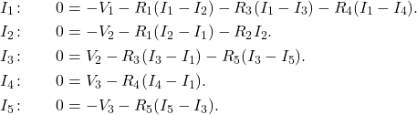 \begin{eqnarray*}I_1\,\mathrm{:}&~&0=-V_1-R_1(I_1-I_2)-R_3(I_1-I_3)-R_4(I_1-I_4).\\I_2\,\mathrm{:}&~&0=-V_2-R_1(I_2-I_1)-R_2I_2.\\I_3\,\mathrm{:}&~&0=V_2-R_3(I_3-I_1)-R_5(I_3-I_5).\\I_4\,\mathrm{:}&~&0=V_3-R_4(I_4-I_1).\\I_5\,\mathrm{:}&~&0=-V_3-R_5(I_5-I_3).\end{eqnarray*}