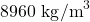 8960~\mathrm{kg/m}^3
