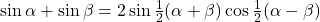 \sin\alpha+\sin\beta=2\sin\frac{1}{2}(\alpha+\beta)\cos\frac{1}{2}(\alpha-\beta)