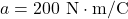 a=200~\mathrm{N}\cdot\mathrm{m/C}