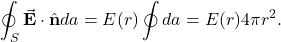 \[\oint_S\vec{\mathbf{E}}\cdot\hat{\mathbf{n}}da=E(r)\oint da=E(r)4\pi r^2.\]