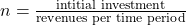 n=\frac{\text{intitial investment}}{\text{revenues per time period}}