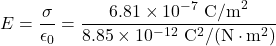 \[E=\frac{\sigma}{\epsilon_0}=\frac{6.81\times10^{-7}~\mathrm{C/m}^2}{8.85\times10^{-12}~\mathrm{C}^2/(\mathrm{N}\cdot\mathrm{m}^2)}\]
