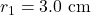 r_1=3.0~\mathrm{cm}