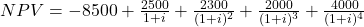  NPV = -8500 + \frac{2500}{1+i} + \frac{2300}{(1+i)^2} + \frac{2000}{(1+i)^3} + \frac{4000}{(1+i)^4}