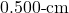 0.500{\text -}\mathrm{cm}