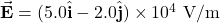 \vec{\mathbf{E}}=(5.0\hat{\mathbf{i}}-2.0\hat{\mathbf{j}})\times10^4~\mathrm{V/m}