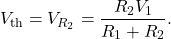 \[V_{\mathrm{th}}=V_{R_2}=\frac{R_2V_1}{R_1+R_2}.\]
