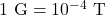 1~\mathrm{G}=10^{-4}~\mathrm{T}