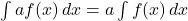 \int af(x)\,dx=a\int f(x)\,dx
