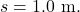 s=1.0~\mathrm{m}.