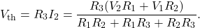 \[V_{\mathrm{th}}=R_3I_2=\frac{R_3(V_2R_1+V_1R_2)}{R_1R_2+R_1R_3+R_2R_3}.\]