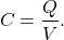 \begin{equation*}C=\frac{Q}{V}.\end{equation*}