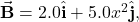 \vec{\mathbf{B}}=2.0\hat{\mathbf{i}}+5.0x^2\hat{\mathbf{j}},
