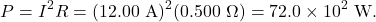 \[P=I^2R=(12.00~\mathrm{A})^2(0.500~\Omega)=72.0\times10^2~\mathrm{W}.\]