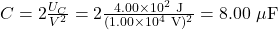 C=2\frac{U_C}{V^2}=2\frac{4.00\times10^2~\mathrm{J}}{(1.00\times10^4~\mathrm{V})^2}=8.00~\mu\mathrm{F}