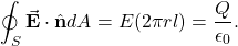 \[\oint_S\vec{\mathbf{E}}\cdot\hat{\mathbf{n}}dA=E(2\pi rl)=\frac{Q}{\epsilon_0}.\]