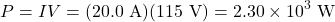 \[P=IV=(20.0~\mathrm{A})(115~\mathrm{V})=2.30\times10^{3}~\mathrm{W}\]