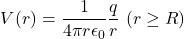 \[V(r)=\frac{1}{4\pi r\epsilon_0}\frac{q}{r}~(r\geq R)\]