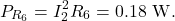 \[P_{R_6}=I_2^2R_6=0.18~\mathrm{W}.\]