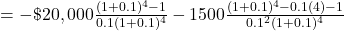 = -\$20,000 \frac{(1+0.1)^4 - 1}{0.1(1+0.1)^4} -1500 \frac{(1+0.1)^4 - 0.1(4) - 1}{0.1^2 (1+0.1)^4}