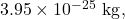 3.95\times10^{-25}~\mathrm{kg},