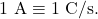 \begin{equation*}1~\mathrm{A}\equiv1~\mathrm{C/s}.\end{equation*}
