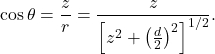 \[\cos\theta=\frac{z}{r}=\frac{z}{\left[z^2+\left(\frac{d}{2}\right)^2\right]^{1/2}}.\]