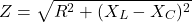 \begin{equation*}Z=\sqrt{R^2+(X_L-X_C)^2}\end{equation*}