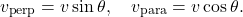 \begin{equation*}v_{\mathrm{perp}}=v\sin\theta,~~~v_{\mathrm{para}}=v\cos\theta.\end{equation*}