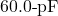 60.0{\text -}\mathrm{pF}