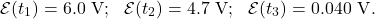 \[\mathcal{E}(t_1)=6.0~\mathrm{V};~~\mathcal{E}(t_2)=4.7~\mathrm{V};~~\mathcal{E}(t_3)=0.040~\mathrm{V}.\]
