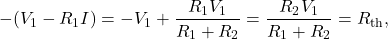 \[-(V_1-R_1I)=-V_1+\frac{R_1V_1}{R_1+R_2}=\frac{R_2V_1}{R_1+R_2}=R_{\mathrm{th}},\]