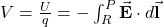 V=\frac{U}{q}=-\int_R^P\vec{\mathbf{E}}\cdot d\vec{\mathbf{l}}