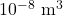 10^{-8}~\mathrm{m}^3