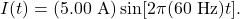 I(t)=(5.00~\mathrm{A})\sin[2\pi(60~\mathrm{Hz})t].