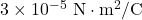 3\times10^{-5}~\mathrm{N}\cdot\mathrm{m}^2/\mathrm{C}