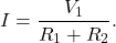 \[I=\frac{V_1}{R_1+R_2}.\]
