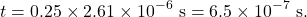 \[t=0.25\times2.61\times10^{-6}~\mathrm{s}=6.5\times10^{-7}~\mathrm{s}.\]