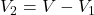 V_2=V-V_1