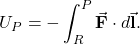 \[U_P=-\int_R^P\vec{\mathbf{F}}\cdot d\vec{\mathbf{l}}.\]