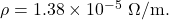 \rho=1.38\times10^{-5}~\Omega/\mathrm{m}.