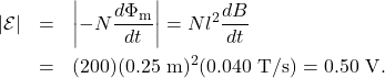 \begin{eqnarray*}|\mathcal{E}|&=&\left|-N\frac{d\Phi_{\mathrm{m}}}{dt}\right|=Nl^2\frac{dB}{dt}\\&=&(200)(0.25~\mathrm{m})^2(0.040~\mathrm{T/s})=0.50~\mathrm{V}.\end{eqnarray*}