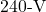 240{\text -}\mathrm{V}