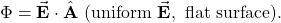 \begin{equation*}\Phi=\vec{\mathbf{E}}\cdot\hat{\mathbf{A}}~(\mathrm{uniform}~\vec{\mathbf{E}},~\mathrm{flat\ surface}).\end{equation*}
