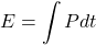 \[E=\int Pdt\]